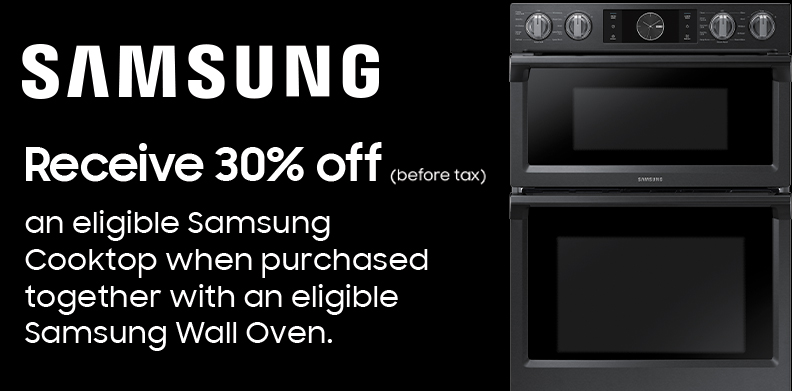 SAMSUNG 30% OFF COOKTOP WITH WALL OVEN PURCHASE